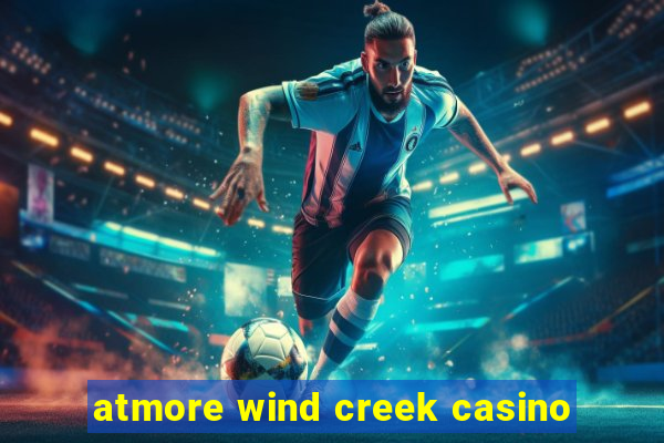 atmore wind creek casino