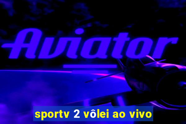 sportv 2 vôlei ao vivo