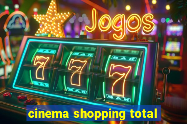 cinema shopping total