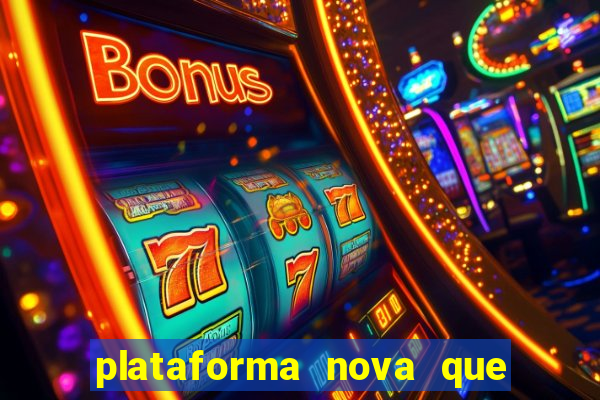 plataforma nova que da bonus