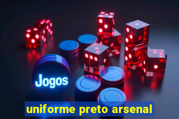 uniforme preto arsenal