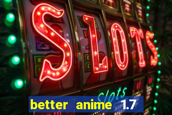 better anime 1.7 apk download