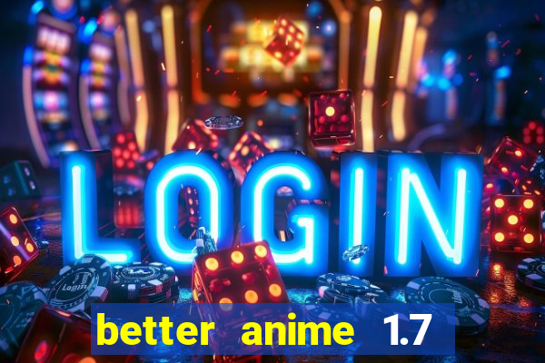 better anime 1.7 apk download