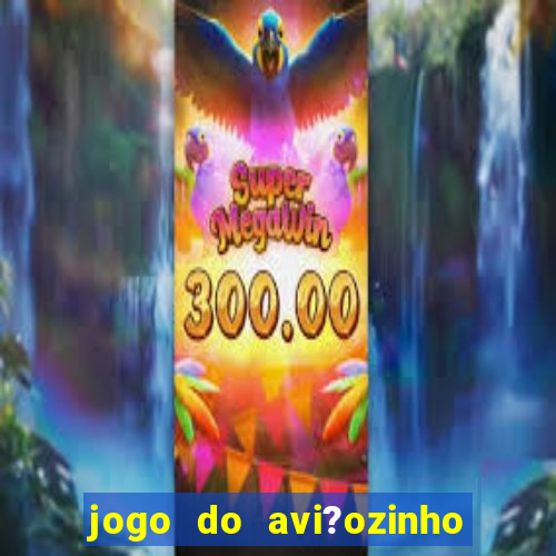 jogo do avi?ozinho estrela bet