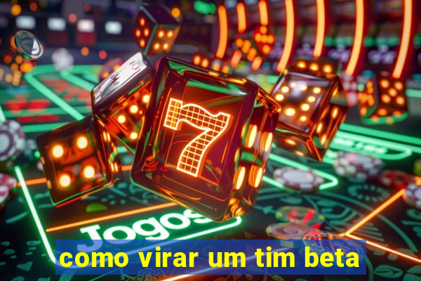 como virar um tim beta