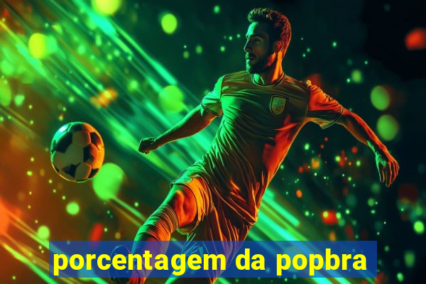 porcentagem da popbra