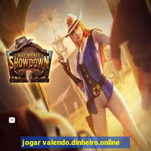 jogar valendo.dinheiro.online