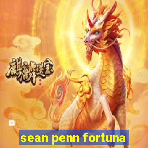 sean penn fortuna