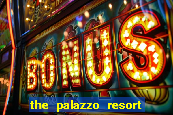 the palazzo resort hotel casino las vegas