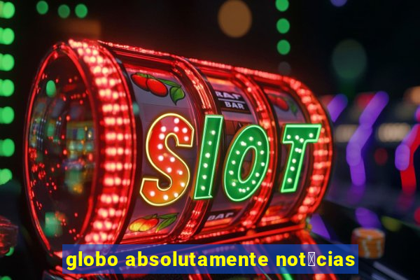 globo absolutamente not铆cias