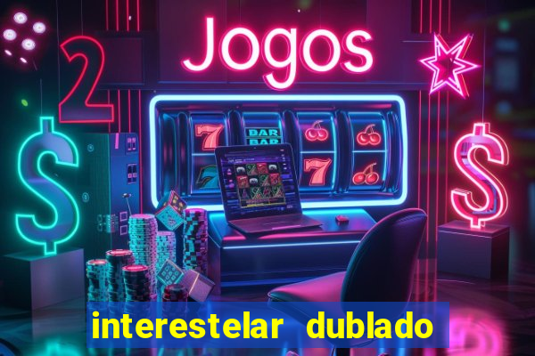 interestelar dublado 4k interestelar filme completo dublado