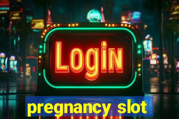 pregnancy slot