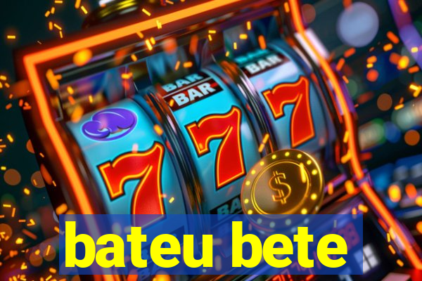 bateu bete