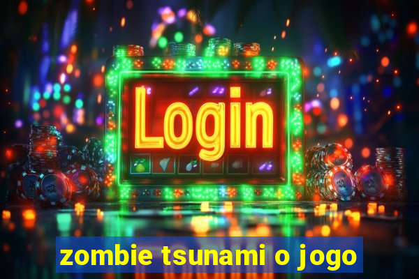 zombie tsunami o jogo