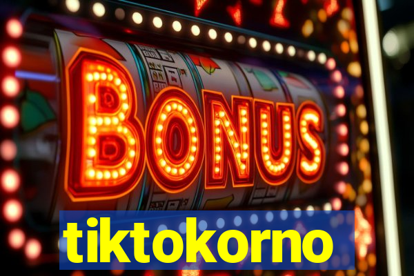 tiktokorno