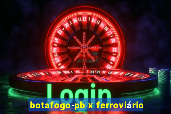 botafogo-pb x ferroviário