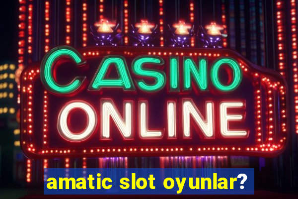 amatic slot oyunlar?