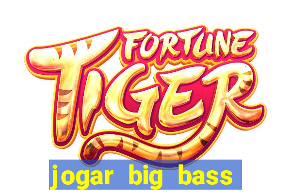 jogar big bass bonanza gratis