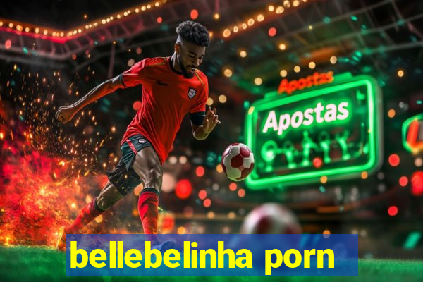 bellebelinha porn