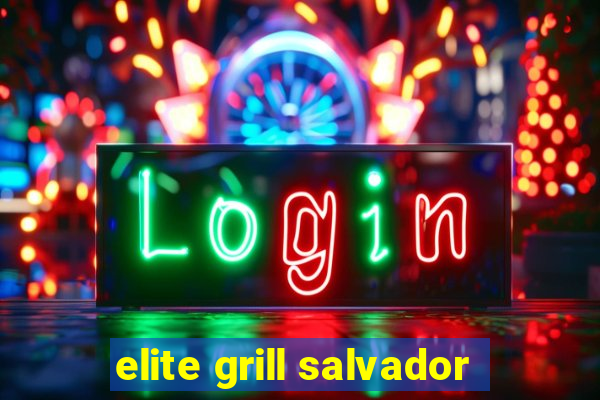 elite grill salvador