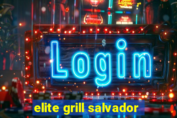 elite grill salvador