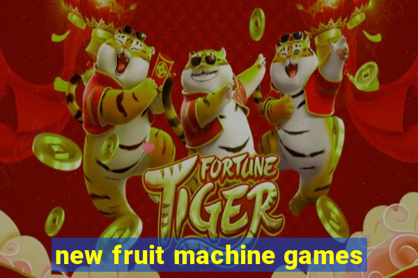 new fruit machine games