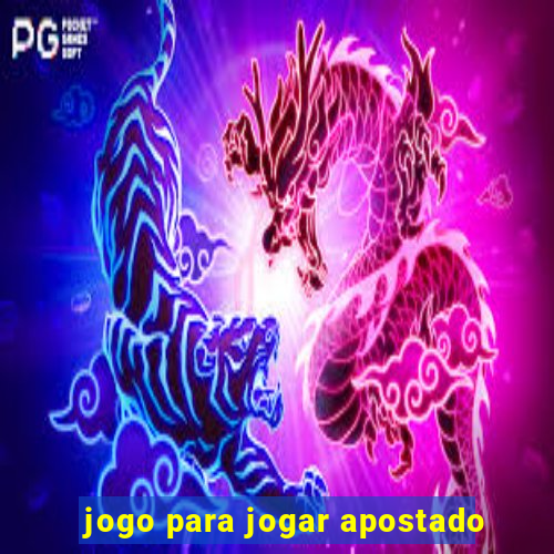 jogo para jogar apostado