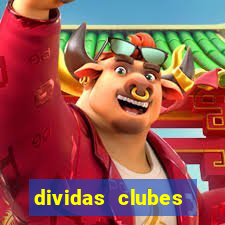 dividas clubes brasileiros 2024