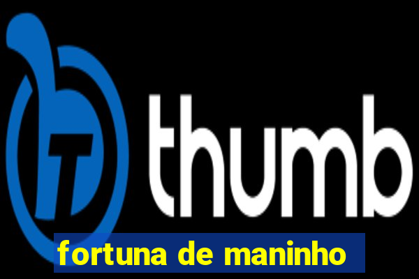 fortuna de maninho