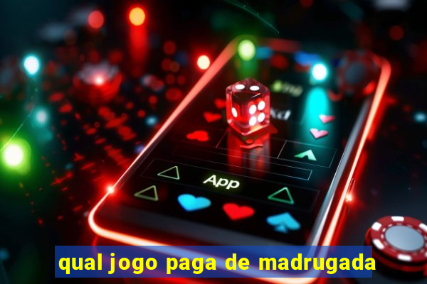 qual jogo paga de madrugada