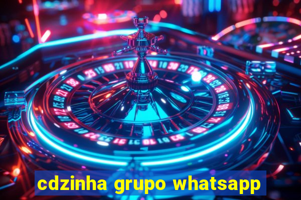 cdzinha grupo whatsapp