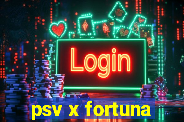 psv x fortuna