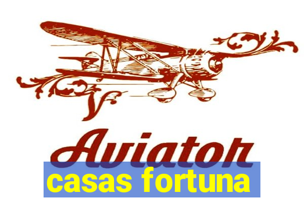 casas fortuna