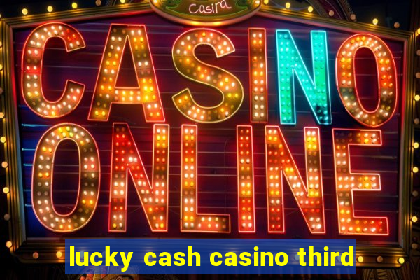 lucky cash casino third