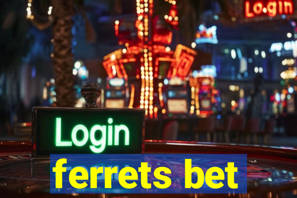 ferrets bet