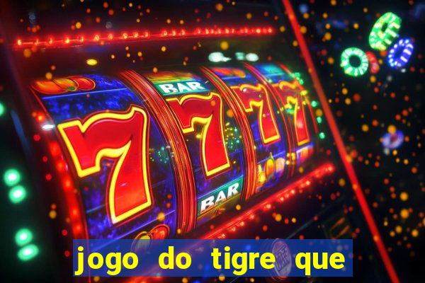 jogo do tigre que dá dinheiro de verdade