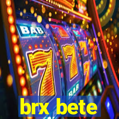 brx bete