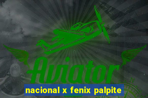 nacional x fenix palpite