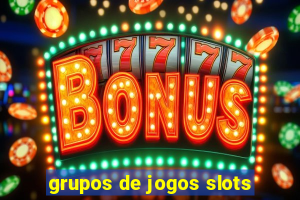 grupos de jogos slots