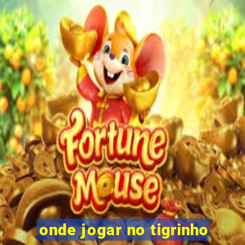 onde jogar no tigrinho