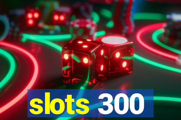 slots 300