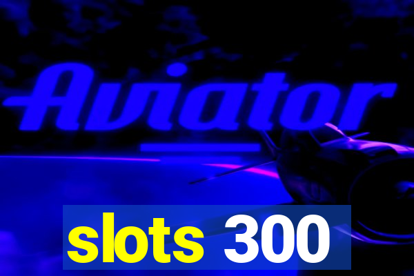 slots 300