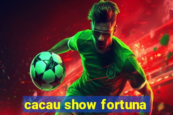 cacau show fortuna