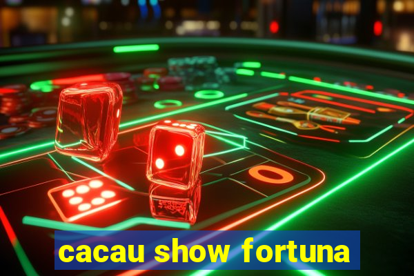 cacau show fortuna