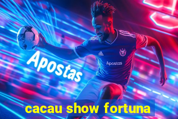 cacau show fortuna