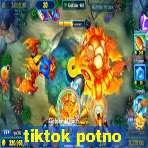 tiktok potno