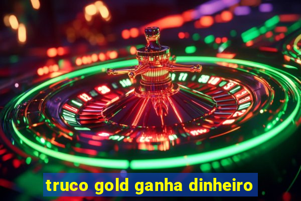 truco gold ganha dinheiro