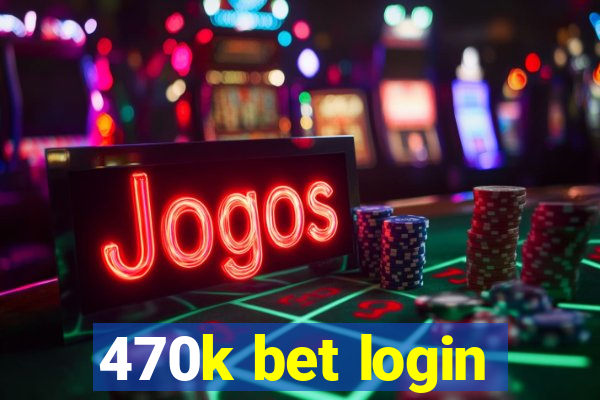 470k bet login