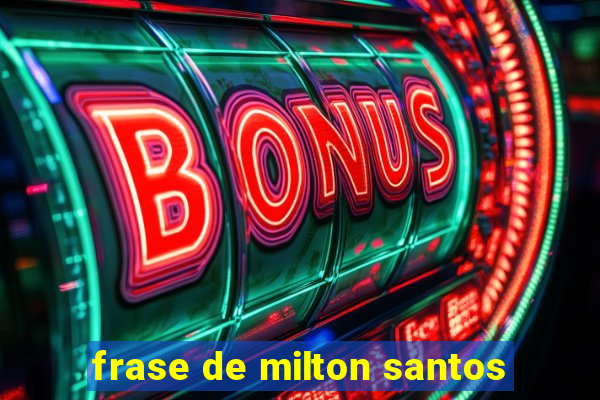 frase de milton santos