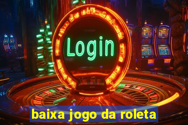 baixa jogo da roleta